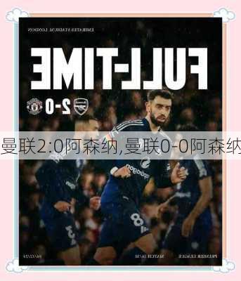 曼联2:0阿森纳,曼联0-0阿森纳