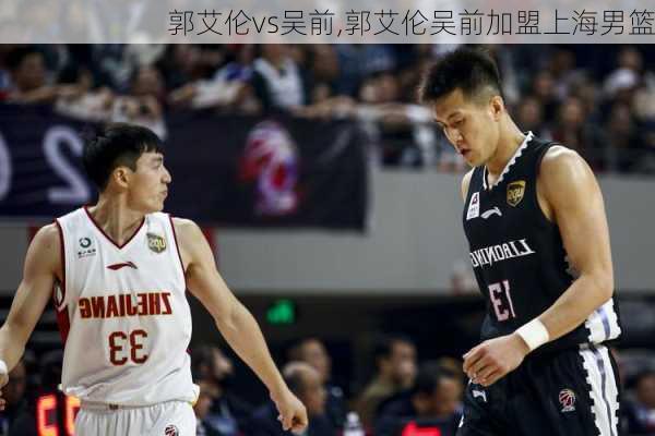 郭艾伦vs吴前,郭艾伦吴前加盟上海男篮