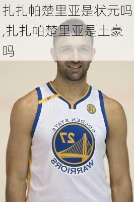 扎扎帕楚里亚是状元吗,扎扎帕楚里亚是土豪吗