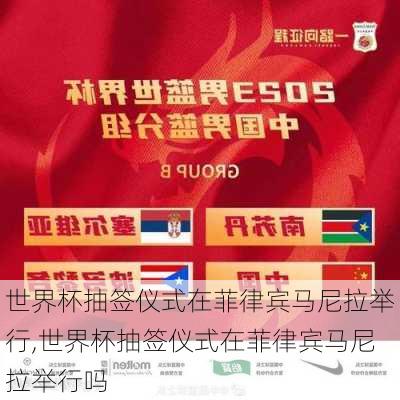 世界杯抽签仪式在菲律宾马尼拉举行,世界杯抽签仪式在菲律宾马尼拉举行吗