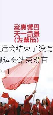 奥运会结束了没有,奥运会结束没有2021