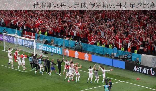 俄罗斯vs丹麦足球,俄罗斯vs丹麦足球比赛