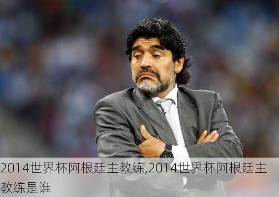 2014世界杯阿根廷主教练,2014世界杯阿根廷主教练是谁