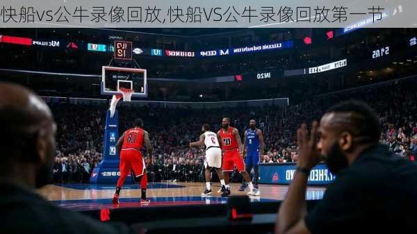 快船vs公牛录像回放,快船VS公牛录像回放第一节