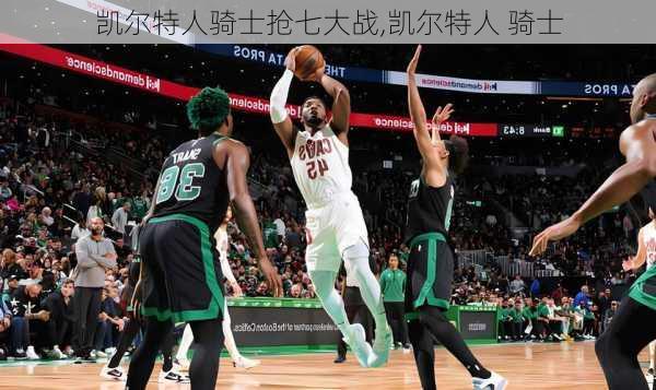 凯尔特人骑士抢七大战,凯尔特人 骑士