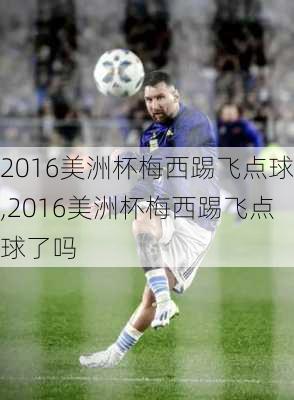 2016美洲杯梅西踢飞点球,2016美洲杯梅西踢飞点球了吗