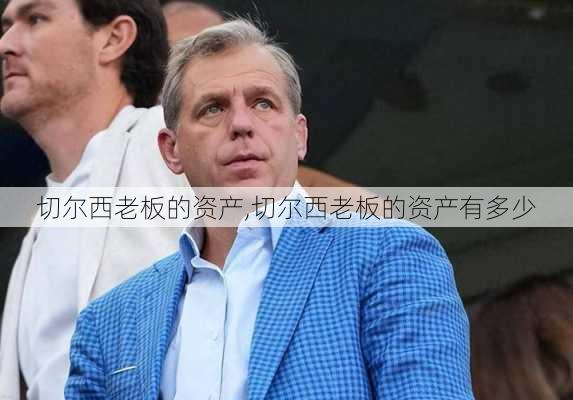 切尔西老板的资产,切尔西老板的资产有多少