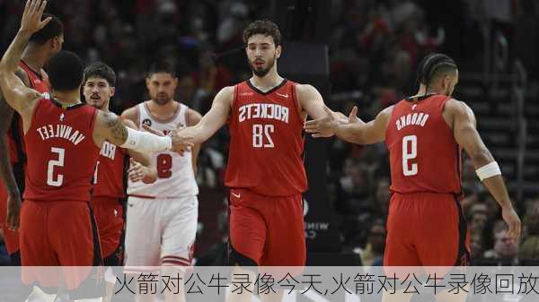 火箭对公牛录像今天,火箭对公牛录像回放