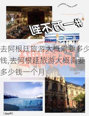 去阿根廷旅游大概需要多少钱,去阿根廷旅游大概需要多少钱一个月