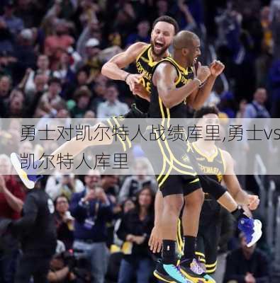 勇士对凯尔特人战绩库里,勇士vs凯尔特人库里
