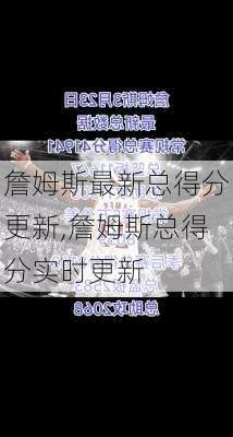 詹姆斯最新总得分更新,詹姆斯总得分实时更新