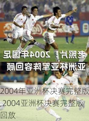 2004年亚洲杯决赛完整版,2004亚洲杯决赛完整版回放