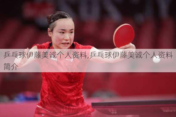 乒乓球伊藤美诚个人资料,乒乓球伊藤美诚个人资料简介