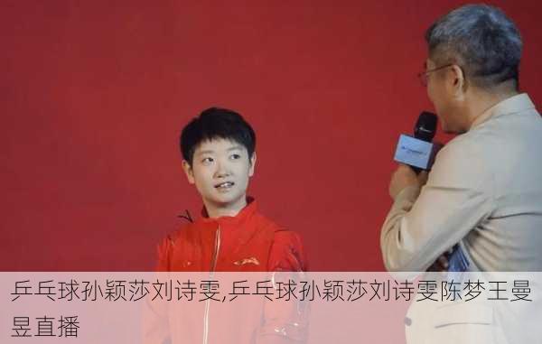 乒乓球孙颖莎刘诗雯,乒乓球孙颖莎刘诗雯陈梦王曼昱直播