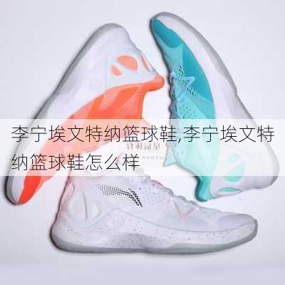 李宁埃文特纳篮球鞋,李宁埃文特纳篮球鞋怎么样