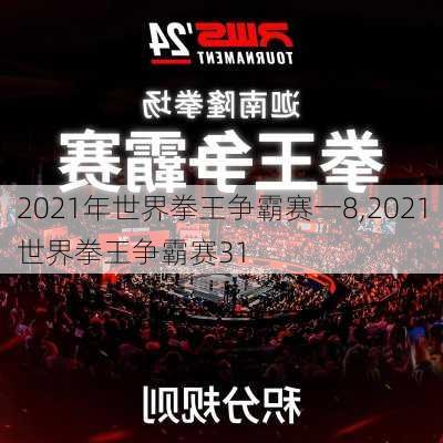 2021年世界拳王争霸赛一8,2021世界拳王争霸赛31