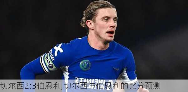 切尔西2:3伯恩利,切尔西与伯恩利的比分预测