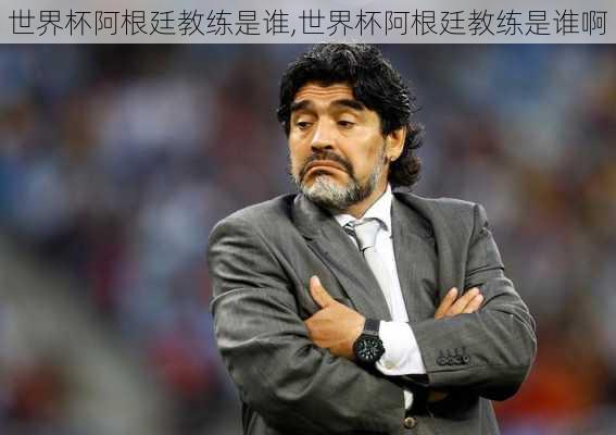 世界杯阿根廷教练是谁,世界杯阿根廷教练是谁啊