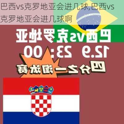 巴西vs克罗地亚会进几球,巴西vs克罗地亚会进几球啊