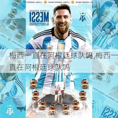梅西一直在阿根廷球队吗,梅西一直在阿根廷球队吗