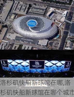 洛杉矶快船新球馆在哪,洛杉矶快船新球馆在哪个城市