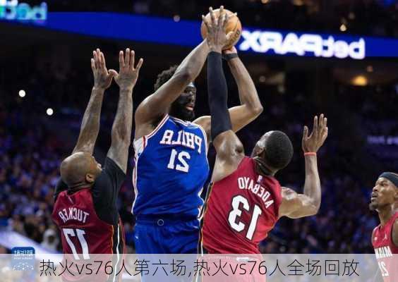热火vs76人第六场,热火vs76人全场回放