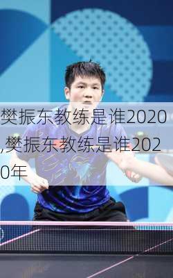 樊振东教练是谁2020,樊振东教练是谁2020年