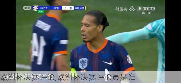 欧洲杯决赛评论,欧洲杯决赛评论员是谁