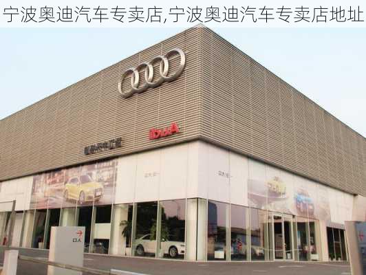 宁波奥迪汽车专卖店,宁波奥迪汽车专卖店地址