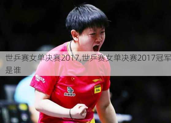 世乒赛女单决赛2017,世乒赛女单决赛2017冠军是谁