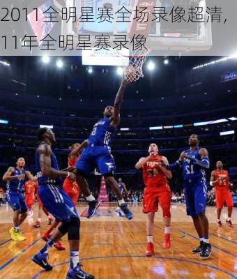 2011全明星赛全场录像超清,11年全明星赛录像