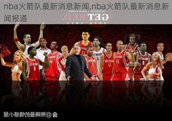 nba火箭队最新消息新闻,nba火箭队最新消息新闻报道