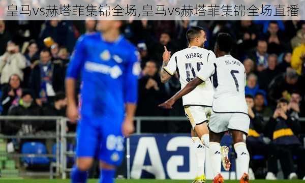皇马vs赫塔菲集锦全场,皇马vs赫塔菲集锦全场直播