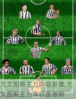 尤文图斯主力阵容是谁,尤文图斯主力阵容是谁啊