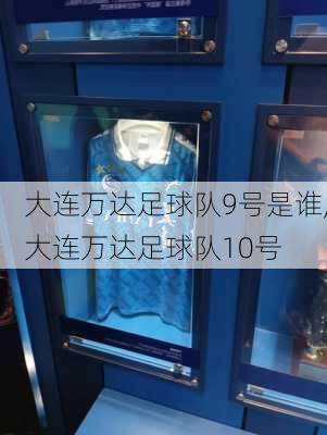 大连万达足球队9号是谁,大连万达足球队10号