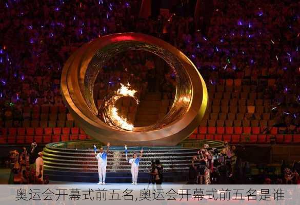 奥运会开幕式前五名,奥运会开幕式前五名是谁