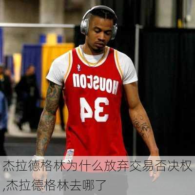 杰拉德格林为什么放弃交易否决权,杰拉德格林去哪了