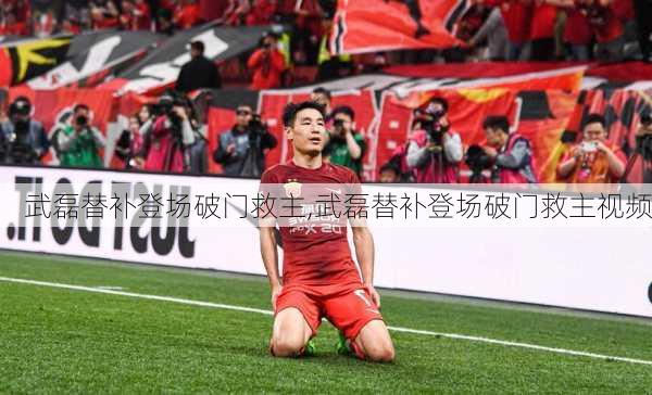武磊替补登场破门救主,武磊替补登场破门救主视频