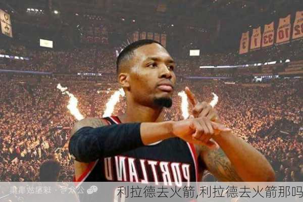 利拉德去火箭,利拉德去火箭那吗