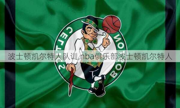 波士顿凯尔特人队训,nba俱乐部波士顿凯尔特人
