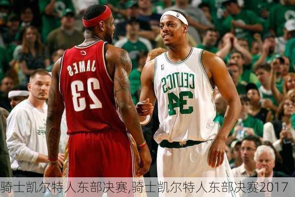 骑士凯尔特人东部决赛,骑士凯尔特人东部决赛2017