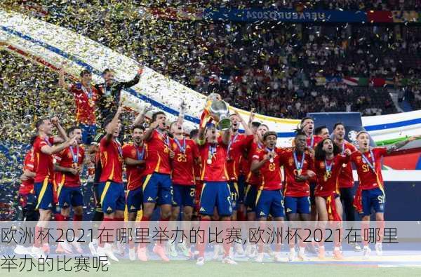 欧洲杯2021在哪里举办的比赛,欧洲杯2021在哪里举办的比赛呢