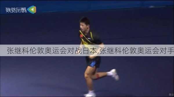张继科伦敦奥运会对战日本,张继科伦敦奥运会对手