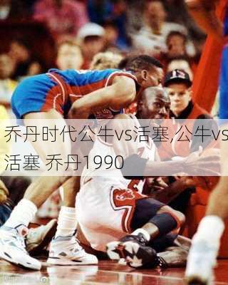 乔丹时代公牛vs活塞,公牛vs活塞 乔丹1990
