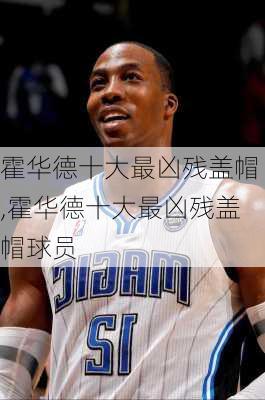 霍华德十大最凶残盖帽,霍华德十大最凶残盖帽球员
