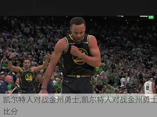 凯尔特人对战金州勇士,凯尔特人对战金州勇士比分