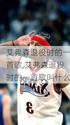 艾弗森退役时的一首歌,艾弗森退役时的一首歌叫什么