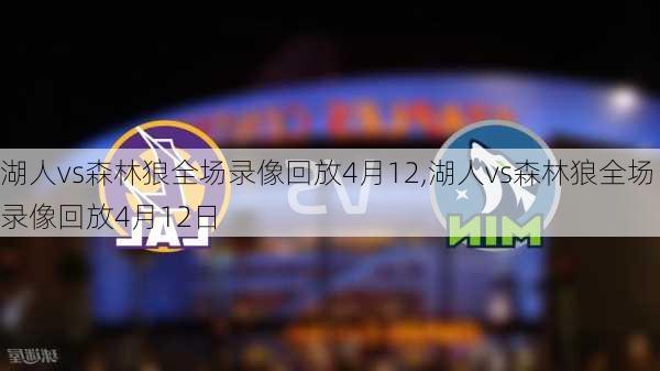 湖人vs森林狼全场录像回放4月12,湖人vs森林狼全场录像回放4月12日