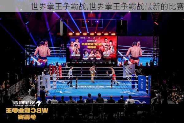 世界拳王争霸战,世界拳王争霸战最新的比赛