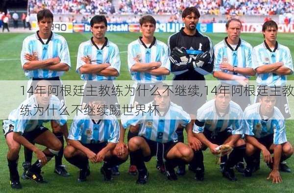 14年阿根廷主教练为什么不继续,14年阿根廷主教练为什么不继续踢世界杯